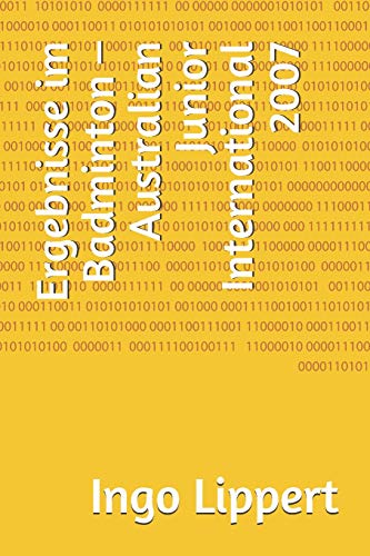 Ergebnisse Im Badminton ? Australian Junior International 2007 (Sportstatistik) (German Edition)