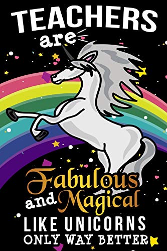 Teachers Are Fabulous And Magical Like Unicorns Only Way Better: School Gift For Teachers (Teacher Appreciation And Retirement Gifts) - 9781098565992