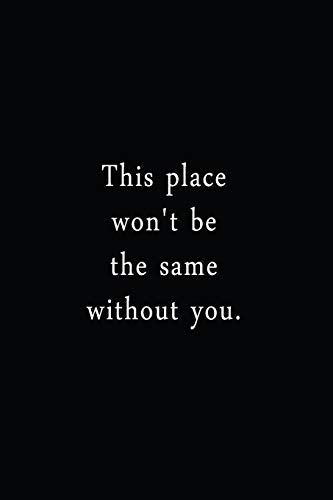 This Place Won't Be The Same Without You.: An Irreverent Snarky Humorous Sarcastic Funny Office Coworker & Boss Congratulation Appreciation Gratitude Thank You Gift