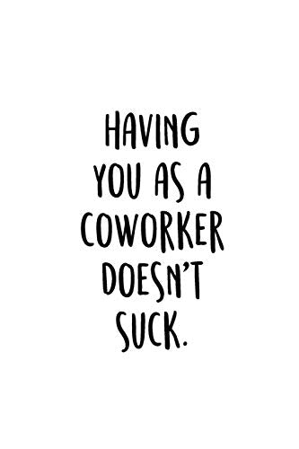Having You As A Coworker Doesn't Suck.: An Irreverent Snarky Humorous Sarcastic Funny Office Coworker & Boss Congratulation Appreciation Gratitude Thank You Gift