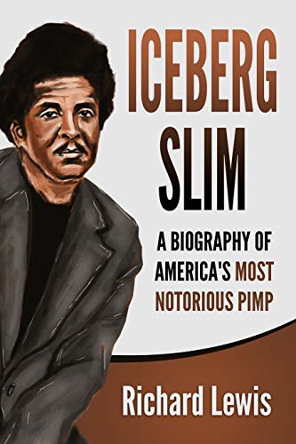 Iceberg Slim: A Biography Of America's Most Notorious Pimp