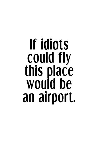 If Idiots Could Fly This Place Would Be An Airport.: An Irreverent Snarky Humorous Sarcastic Funny Office Coworker & Boss Congratulation Appreciation Gratitude Thank You Gift