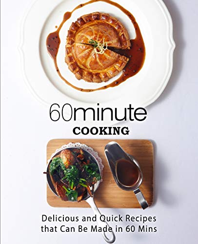 60 Minute Cooking: Delicious And Quick Recipes That Can Be Made In 60 Minutes (2Nd Edition)