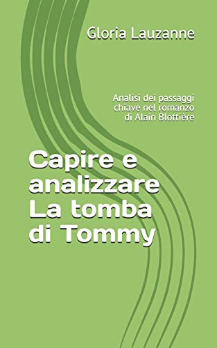 Capire E Analizzare La Tomba Di Tommy: Analisi Dei Passaggi Chiave Nel Romanzo Di Alain Blotti?¿re (Italian Edition)