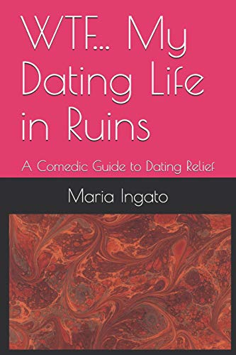 Wtf... My Dating Life In Ruins: A Comedic Guide To Dating Relief