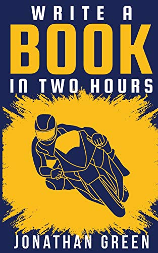 Write A Book In Two Hours: How To Write A Book, Novel, Or Children’S Book In Far Less Than 30 Days (Authorship)