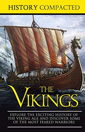 The Vikings: Explore The Exciting History Of The Viking Age And Discover Some Of The Most Feared Warriors