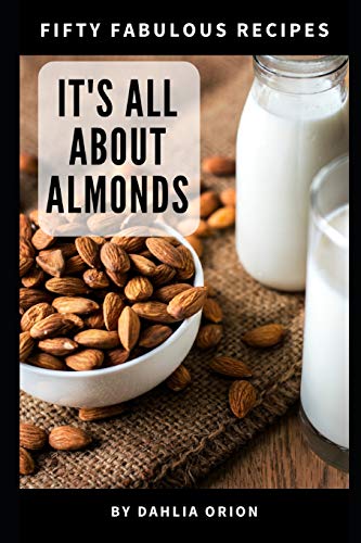 It's All About Almonds: 50 Fabulous Recipes