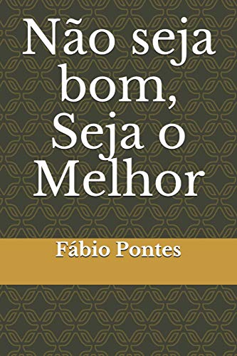 N?o Seja Bom, Seja O Melhor (Portuguese Edition)