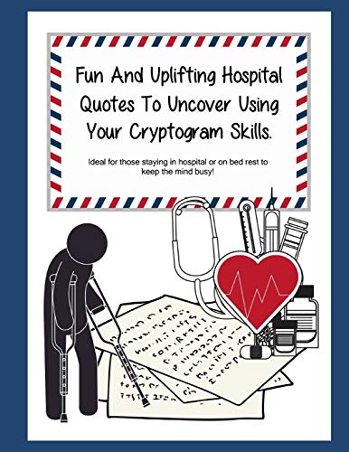 Fun And Uplifting Hospital Quotes To Uncover Using Your Cryptogram Skills.: Ideal For Those Staying In Hospital Or On Bed Rest To Keep The Mind Busy!