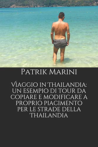 Viaggio In Thailandia: Un Esempio Di Tour Da Copiare E Modificare A Proprio Piacimento Per Le Strade Della Thailandia (In Giro Per Il Mondo: Esempi Di ... Piacimento Per Viaggiare) (Italian Edition)
