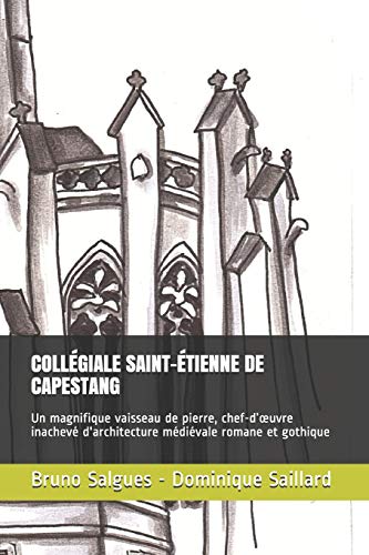 Collégiale Saint-Étienne De Capestang: Un Magnifique Vaisseau De Pierre, Chef-D’Œuvre D'Architecture Médiévale Romane Et Gothique Inachevé (La Lettre De Bruno Salgues) (French Edition)