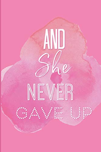 And She Never Gave Up: A Notebook For The Girl Who Is Just Not Going To Quit In Pursuit Of Her Dreams