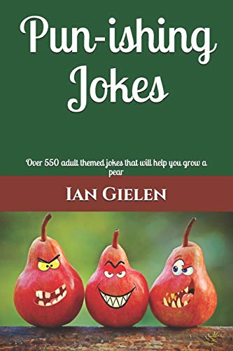 Pun-Ishing Jokes: Over 550 Adult Themed Jokes That Will Help You Grow A Pear