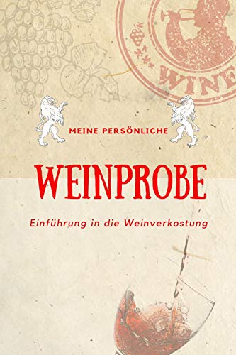 Meine Persönliche Weinprobe Einführung In Die Weinverkostung: Weinqualität - Bewertungsvorlagen Für Weinkenner Und Die, Die Es Werden Wollen. (German Edition)