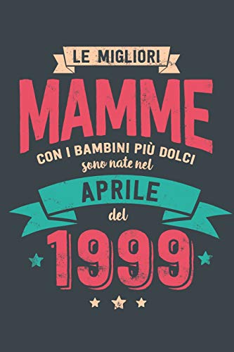 Le Migliore Mamme Con I Bambini Piu Dolci: Sono Nati Nel Aprile Del 1999 - Bello Regalo Quaderno Degli Appunti Lineato Con 100 Pagine (Italian Edition)