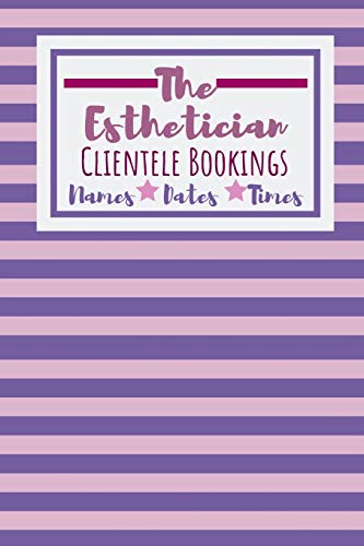 The Esthetician Clientele Bookings: Useful Client Bookings Work Log For The Organised Specialist