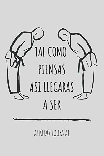 Tal Como Piensas As? Llegar?s A Ser: Libreta De Aikido (Spanish Edition)