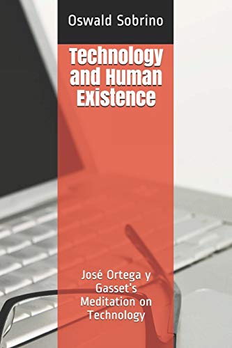 Technology And Human Existence: Jos? Ortega Y Gasset?S Meditation On Technology