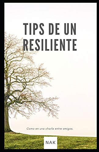 Tips De Un Resiliente: Como En Una Charla Entre Amigos (Spanish Edition)