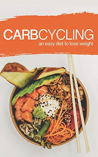 Carb Cycling: An Easy Diet To Lose Weight: A New Lifestyle For A Fast Weight Loss!