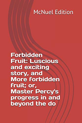 Forbidden Fruit: Luscious And Exciting Story, And More Forbidden Fruit; Or, Master Percy's Progress In And Beyond The Do