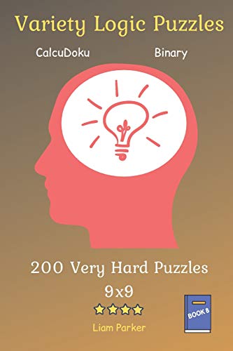 Variety Logic Puzzles - Calcudoku,Binary 200 Very Hard Puzzles 9X9 Book 8