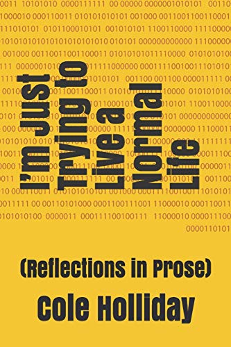 I?AEM Just Trying To Live A Normal Life: (Reflections In Prose)