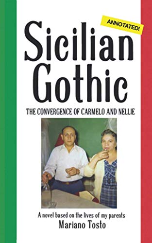 Sicilian Gothic - The Convergence Of Carmelo And Nellie: A Novel Based On The Lives Of My Parents