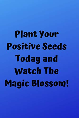 Plant Your Positive Seeds Today And Watch The Magic Blossom! (Positive Thoughts)