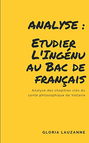 Analyse : Etudier L'Ingénu Au Bac De Français: Analyse Des Chapitres Clés Du Conte Philosophique De Voltaire (French Edition)