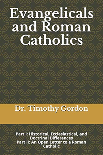 Evangelicals And Roman Catholics: Part I: Historical, Ecclesiastical, And Doctrinal Differences; Part Ii: An Open Letter To A Roman Catholic
