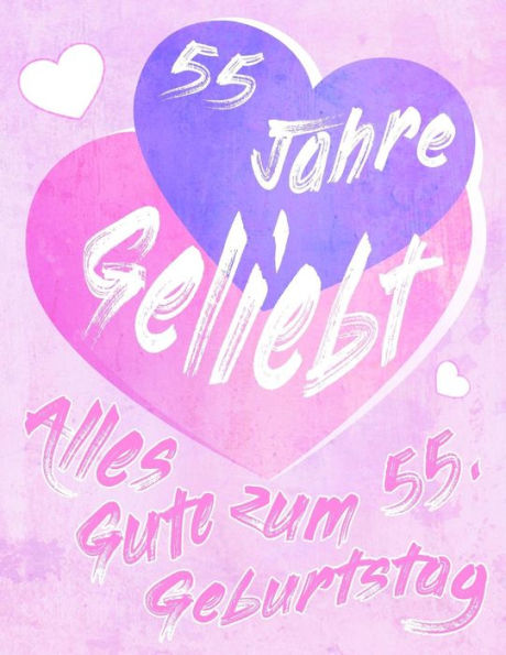 Alles Gute Zum 55. Geburtstag: 55 Jahre Geliebt, Zeigen Sie Ihre Liebe Mit Diesem S??en Geburtstagsbuch, Das Als Tagebuch Oder Notebook Verwendet ... Als Eine Geburtstagskarte! (German Edition)