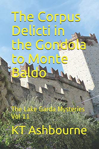 The Corpus Delicti In The Gondola To Monte Baldo: The Lake Garda Mysteries Vol 11