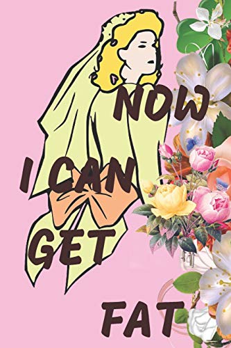 Now I Can Get Fat: Notebook Paper In A Line 120 Pages.For People With A Sense Of Humor. Funny And Original.A Great Gift Idea.An Excellent Gift For A Hen Party