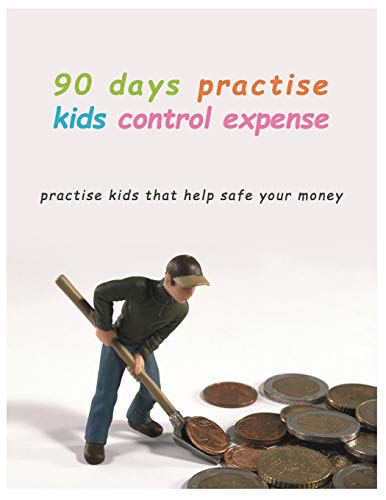 90 Days Practise Kids Control Expense: Practise Kids That Help Safe Your Money.