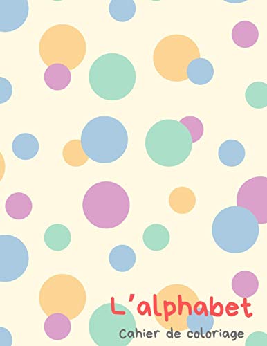 L?Alphabet - Cahier De Coloriage: Peindre Des Lettres Et Des Chiffres Et Pratiquer La Coupe (French Edition) - 9781099610080