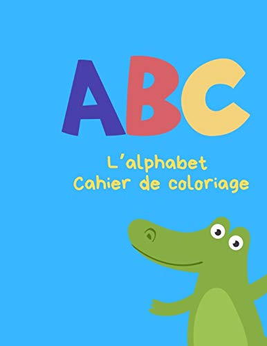 L?Alphabet - Cahier De Coloriage: Peindre Des Lettres Et Des Chiffres Et Pratiquer La Coupe (French Edition) - 9781099610127