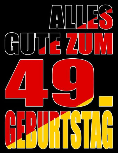 Alles Gute Zum 49. Geburtstag: Besser Als Eine Geburtstagskarte! Deutsche Flagge Geburtstag Buch Mit Gezeichneten Seiten, Die Als Tagebuch Oder Notizbuch Benutzt Werden K?nnen. (German Edition)
