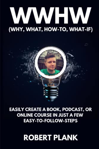 Wwhw, Why, What, How-To, What-If: Easily Create A Book, Podcast, Or Online Course In Just A Few Easy-To-Follow Steps
