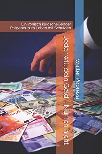 Jeder Will Dein Geld - Nur Ich Nicht: Ein Ironisch Klugschei?ender Ratgeber Zum Leben Mit Schulden (German Edition)