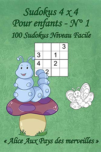 Sudokus 4 X 4 - Pour Enfants - N°1: 100 Sudokus 4 X 4 Faciles Avec Des Images « Alice Aux Pays Des Merveilles » Qui Peuvent Être Coloriées - Format ... X 4 Faciles - Pour Enfants) (French Edition)