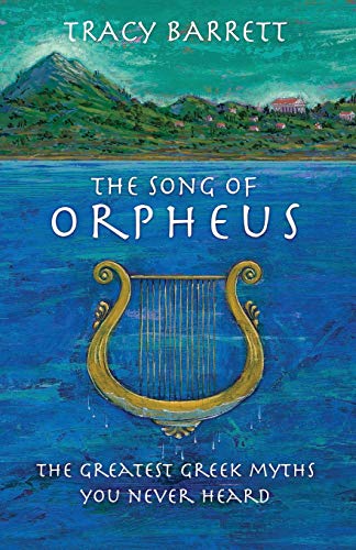 The Song Of Orpheus: The Greatest Greek Myths You Never Heard