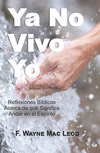 Ya No Vivo Yo: Reflectiones Biblicas Acerca De Qu? Significa Andar En El Esp?ritu (Spanish Edition)