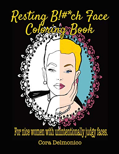 Resting Bitch Face Coloring Book: For Nice Women With Unintentionally Judgy Faces