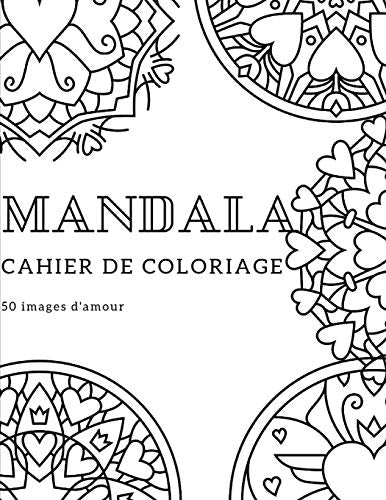 Cahier De Coloriage Mandala: 50 Mandalas Différents Avec Love And Heart (French Edition)