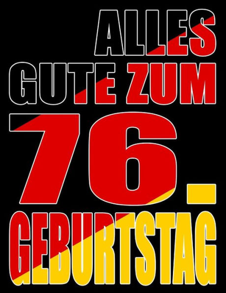 Alles Gute Zum 76. Geburtstag: Besser Als Eine Geburtstagskarte! Deutsche Flagge Geburtstag Buch Mit Gezeichneten Seiten, Die Als Tagebuch Oder Notizbuch Benutzt Werden K?nnen. (German Edition)