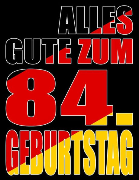 Alles Gute Zum 84. Geburtstag: Besser Als Eine Geburtstagskarte! Deutsche Flagge Geburtstag Buch Mit Gezeichneten Seiten, Die Als Tagebuch Oder Notizbuch Benutzt Werden K?nnen. (German Edition)