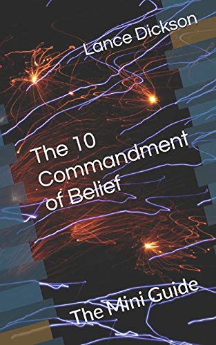 The 10 Commandment Of Belief: The Mini Guide (Grace Mercy & Faith: Keys To Spiritual Empowerment)
