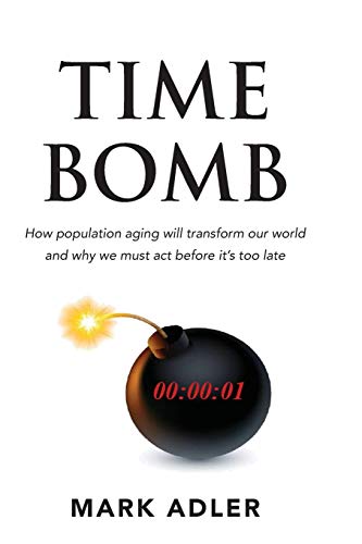 Time Bomb: How The Aging Population Will Transform Our World And Why We Must Act Before It's Too Late